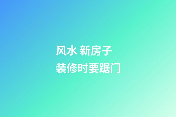 风水 新房子装修时要踞门